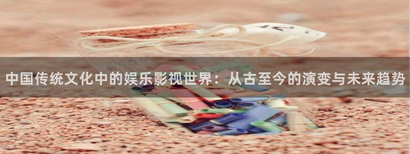 白云视频app下载安卓版：中国传统文化中的娱乐影视世界：从古至今的演变与未来趋势