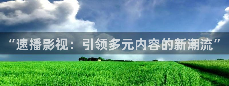 天空中飘着一大片什么样的白云：“速播影视：引领多元内容的新潮流”