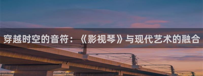 白云视频app下载：穿越时空的音符：《影视琴》与现代艺术的融合
